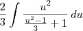 \frac{2}{3}\int \frac{u^2}{\frac{u^2-1}{3} + 1}\,du \frac{2}{3}\int \frac{u^2}{\frac{u^2-1}{3} + 1}\,du