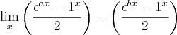 \lim_{x}\left( \frac{{\epsilon}^{ax}-{1}^{x}}{2}\right)-\left( \frac{{\epsilon}^{bx}-{1}^{x}}{2}\right) \lim_{x}\left( \frac{{\epsilon}^{ax}-{1}^{x}}{2}\right)-\left( \frac{{\epsilon}^{bx}-{1}^{x}}{2}\right)