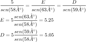 \\
\frac{5}{sen(58°)}=\frac{E}{sen(63°)}=\frac{D}{sen(59°)}\\
\\
E=5 \frac{sen(63°)}{sen(58°)}=5.25\\
\\
D=5 \frac{sen(59°)}{sen(58°)}=5.05\\