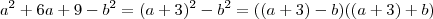 a^2 +6a +9 -b^2 = (a+3)^2 -b^2 = ( (a+3) - b)((a+3)+b)