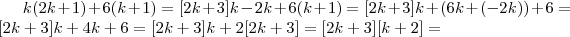 k(2k+1) +6(k+1) = [2k+3]k - 2k + 6(k+1) = [2k+3]k +(6k +(-2k) ) + 6  = [2k+3]k + 4k +6 = [2k+3]k + 2[2k+3] = [2k+3][k+2]=