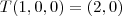 T(1, 0, 0) = (2, 0) T(1, 0, 0) = (2, 0)