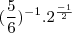 (\frac {5}{6})^{-1} .  2^\frac {-1}{2}