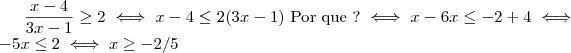 \frac{x-4}{3x - 1} \geq  2  \iff x- 4 \leq 2(3x-1) \ \text{Por que ?} \iff x -6x\leq -2 + 4 \iff - 5x \leq 2  \iff x \geq  -2/5