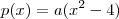 p(x) = a(x^2 -4) p(x) = a(x^2 -4)