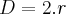 D=2.r D=2.r