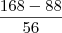 \frac{168-88}{56} \frac{168-88}{56}