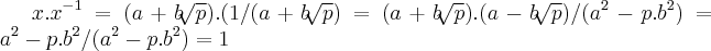 x.{x}^{-1}=(a+b\sqrt[]{p}).(1/(a+b\sqrt[]{p})=(a+b\sqrt[]{p}).(a-b\sqrt[]{p})/({a}^{2}-p.{b}^{2})={a}^{2}-p.{b}^{2}/({a}^{2}-p.{b}^{2})=1