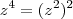 z^4 = (z^2)^2