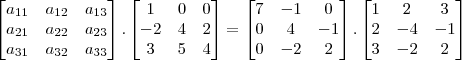 \begin{bmatrix}a_{11}&a_{12}&a_{13}\\a_{21}&a_{22}&a_{23}\\a_{31}&a_{32} &a_{33}\end{bmatrix}.\begin{bmatrix}1&0&0\\-2&4&2\\3&5&4\end{bmatrix}=\begin{bmatrix}7&-1&0\\0&4&-1\\0&-2&2\end{bmatrix}.\begin{bmatrix}1&2&3\\2&-4&-1\\3&-2&2\end{bmatrix}