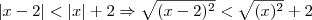 |x-2|< |x|+2 \Rightarrow \sqrt{(x-2)^2}< \sqrt{(x)^2}+2 |x-2|< |x|+2 \Rightarrow \sqrt{(x-2)^2}< \sqrt{(x)^2}+2