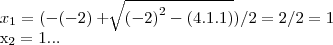 {x}_{1}=(-(-2)+\sqrt[]{{(-2)}^{2}-(4.1.1)})/2=2/2=1

{x}_{2}=1...