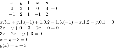 \begin{vmatrix}
x & y & 1 & x & y\\ 
0 & 3 & 1 & 0 & 3\\ 
-1 & 2 &1 & -1 &2
\end{vmatrix}=0\\ \\
x.3.1+y.1.(-1)+1.0.2-1.3.(-1)-x.1.2-y.0.1=0\\
3x-y+0+3-2x-0=0\\
3x-2x-y+3=0\\
x-y+3=0\\
g(x)=x+3