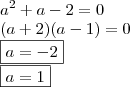 \\ a^2 + a - 2 = 0 \\ (a + 2)(a - 1) = 0 \\ \boxed{a = - 2} \\ \boxed{a = 1}