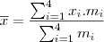 \overline{x}=\frac{\sum_{i=1}^{4}x_i.m_i}{\sum_{i=1}^{4}m_i}