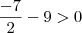 \frac{-7}{2}-9>0