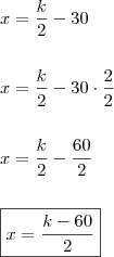 \\ x = \frac{k}{2} - 30 \\\\\\ x = \frac{k}{2} - 30 \cdot \frac{2}{2} \\\\\\ x = \frac{k}{2} - \frac{60}{2} \\\\\\ \boxed{x = \frac{k - 60}{2}}