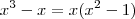 x^3 - x = x(x^2 -1)