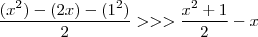 \frac{({x}^{2})-(2x)-({1}^{2})}{2} >>> \frac{{x}^{2}+1}{2} - x