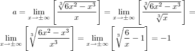 a=\lim_{x\rightarrow \pm \infty} \left[\frac{\sqrt[3]{6x^2-x^3}}{x}\right]=\lim_{x\rightarrow \pm \infty} \left[\frac{\sqrt[3]{6x^2-x^3}}{\sqrt[3]{x}}\right]=\newline \newline \lim_{x\rightarrow \pm \infty} \left[\sqrt[3]{\frac{6x^2-x^3}{x^3}}\right]=\lim_{x\rightarrow \pm \infty} \left[\sqrt[3]{\frac{6}{x}-1}\right]=-1