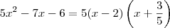 5x^2 - 7x - 6 = 5(x-2)\left(x+\frac{3}{5}\right)