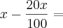 x - \frac{20x}{100} =