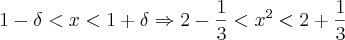1-\delta<x<1+\delta \Rightarrow 2-\frac{1}{3}<x^2<2+\frac{1}{3} 1-\delta<x<1+\delta \Rightarrow 2-\frac{1}{3}<x^2<2+\frac{1}{3}