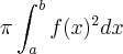 \pi \int_{a}^{b} f(x)^2dx \pi \int_{a}^{b} f(x)^2dx