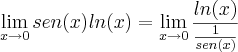 \lim_{x\rightarrow0}{sen(x)ln(x)}=\lim_{x\rightarrow0}{\frac{ln(x)}{\frac{1}{sen(x)}} \lim_{x\rightarrow0}{sen(x)ln(x)}=\lim_{x\rightarrow0}{\frac{ln(x)}{\frac{1}{sen(x)}}