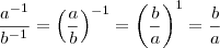 \frac{a^{-1}}{b^{-1}} = \left(\frac{a}{b}\right)^{-1} = \left(\frac{b}{a}\right)^{1} = \frac{b}{a}