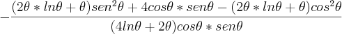 -\frac{(2\theta*ln\theta+\theta)sen^2\theta+4cos\theta*sen\theta-(2\theta*ln\theta+\theta)cos^2\theta}{(4ln\theta+2\theta)cos\theta*sen\theta} -\frac{(2\theta*ln\theta+\theta)sen^2\theta+4cos\theta*sen\theta-(2\theta*ln\theta+\theta)cos^2\theta}{(4ln\theta+2\theta)cos\theta*sen\theta}