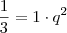 \frac{1}{3} = 1 \cdot q^2 \frac{1}{3} = 1 \cdot q^2