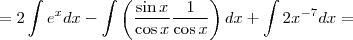 = 2\int e^x dx -\int \left(\frac{\sin x}{\cos x}\frac{1}{\cos x} \right) dx + \int  2x^{-7} dx =
