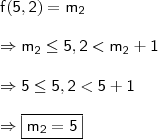 \\ \mathsf{f(5,2) = m_2} \\\\ \mathsf{\Rightarrow m_2 \leq 5,2 < m_2 + 1} \\\\ \mathsf{\Rightarrow 5 \leq 5,2 < 5 + 1} \\\\ \Rightarrow \boxed{\mathsf{m_2 = 5}}