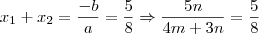 x_1 + x_2 = \frac{-b}{a} = \frac{5}{8} \Rightarrow \frac{5n}{4m+3n}= \frac{5}{8} x_1 + x_2 = \frac{-b}{a} = \frac{5}{8} \Rightarrow \frac{5n}{4m+3n}= \frac{5}{8}