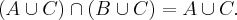 (A \cup C) \cap (B \cup C) = A \cup C. (A \cup C) \cap (B \cup C) = A \cup C.