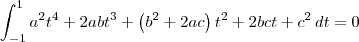 \int_{-1}^{1} a^2t^4 + 2abt^3 + \left(b^2+2ac\right)t^2 + 2bct + c^2\,dt = 0 \int_{-1}^{1} a^2t^4 + 2abt^3 + \left(b^2+2ac\right)t^2 + 2bct + c^2\,dt = 0