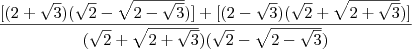 \displaystyle\frac{[(2+\sqrt3)(\sqrt2-\sqrt{2-\sqrt3})]+[(2-\sqrt3)(\sqrt2+\sqrt{2+\sqrt3})]}{(\sqrt2+\sqrt{2+\sqrt3})(\sqrt2-\sqrt{2-\sqrt3})}