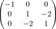 \begin{pmatrix} -1 & 0 & 0   \\0 & 1 & -2   \\0 & -2 & 1 \end{pmatrix}