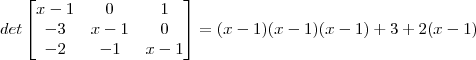 det\begin{bmatrix}x-1&0&1\\-3&x-1&0\\-2&-1&x-1\end{bmatrix}=(x-1)(x-1)(x-1)+3+2(x-1)