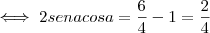 \iff 2 sen a cos a = \frac{6}{4} - 1 = \frac{2}{4} \iff 2 sen a cos a = \frac{6}{4} - 1 = \frac{2}{4}