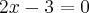 2x - 3 = 0