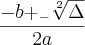\frac{-b{+}_{-}\sqrt[2]{\Delta}}{2a}