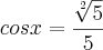 cosx=\frac{\sqrt[2]{5}}{5}