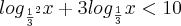 {log}_{{\frac{1}{3}}^2}}x + 3{log}_{{\frac{1}{3}}^{}}x < 10 {log}_{{\frac{1}{3}}^2}}x + 3{log}_{{\frac{1}{3}}^{}}x < 10