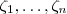 \zeta_1  , \hdots , \zeta_n