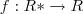 f:R* \rightarrow  R