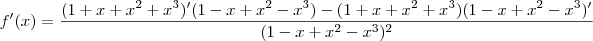 f^\prime(x) = \frac{(1 + x + x^2 + x^3)^\prime(1 - x +x^2 - x^3) - (1 + x + x^2 + x^3)(1 - x +x^2 - x^3)^\prime}{(1 - x +x^2 - x^3)^2}