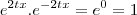 e^{2tx}.e^{-2tx}=e^0=1