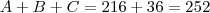 A+B+C=216+36=252 A+B+C=216+36=252